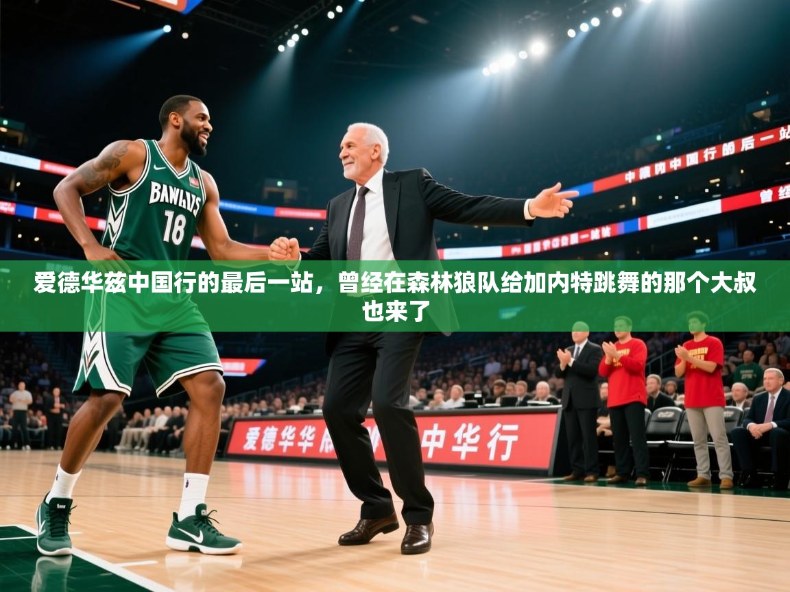 云开体育app官网登录入口-爱德华兹中国行的最后一站,曾经在森林狼队给加内特跳舞的那个大叔也来了 第1张