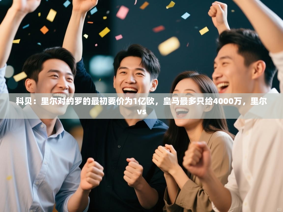 开云手机版-科贝:里尔对约罗的最初要价为1亿欧,皇马最多只给4000万,里尔vs 第2张